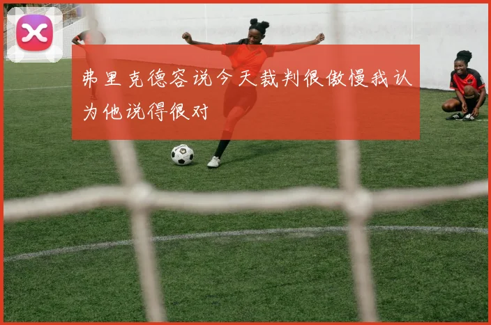 弗里克德容说今天裁判很傲慢我认为他说得很对